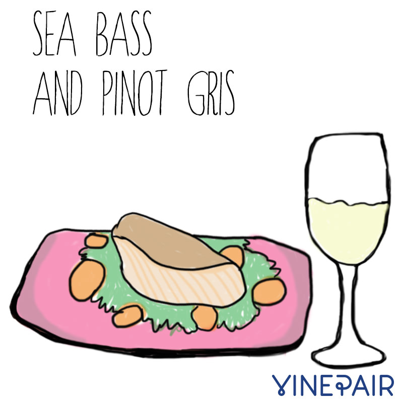 Sea bass goes really well with Pinot Gris
