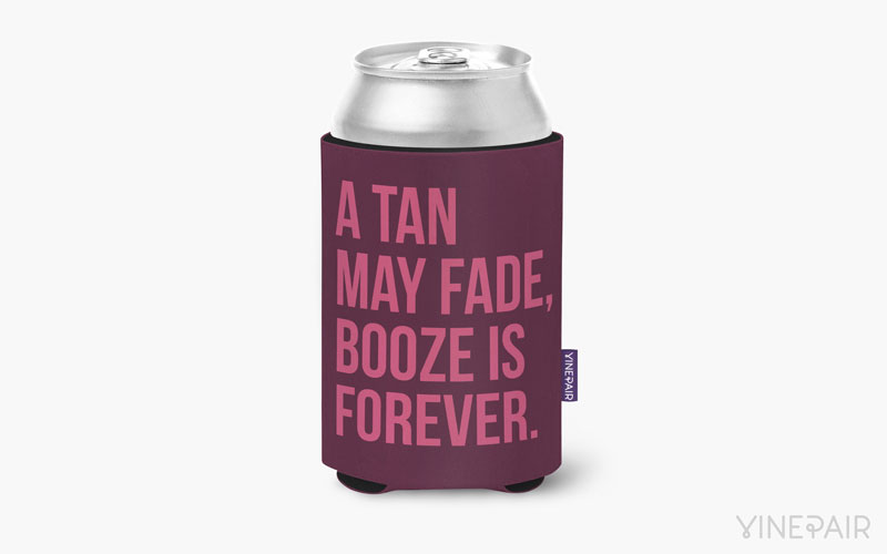 A tan may fade, booze is forever.