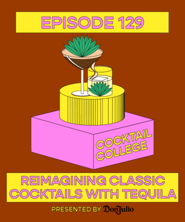 The Cocktail College Podcast: Reimagining Classic Cocktails With Tequila