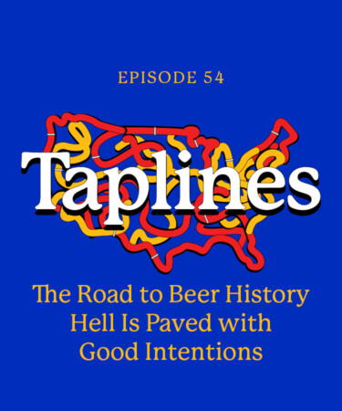 Taplines: The Road to Beer History Hell Is Paved With Good Intentions