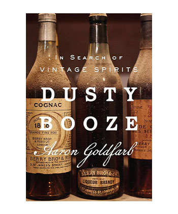 Dusty Booze: In Search of Vintage Spirits by Aaron Goldfarb, Abrams Press, March 2024 is one of the best booze books of 2024. 